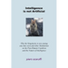 Intelligence is not Artificial: Why the Singularity is not Coming any Time Soon And Other Meditations on the Post-Human Condition and the Future of In