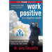 Work Positive in a Negative World, the Team Edition: Redefine Your Reality and Achieve Your Work Dreams