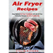 Air Fryer Recipes: Easy Method Air Fryer Cookbook with 50 Oil-Free Everyday Reci