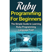 Ruby Programming For Beginners: The Simple Guide to Learning Ruby Programming Language Fast!