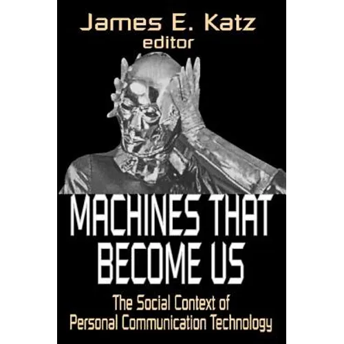 Machines That Become Us: The Social Context of Personal Communication Technology