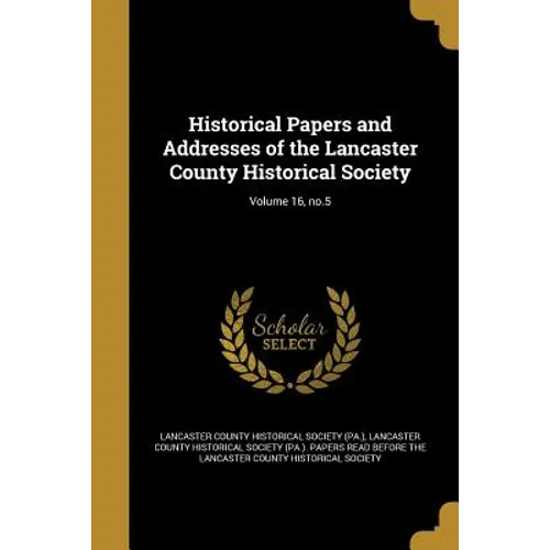 Historical Papers and Addresses of the Lancaster County Historical Society; Volume 16, no.5
