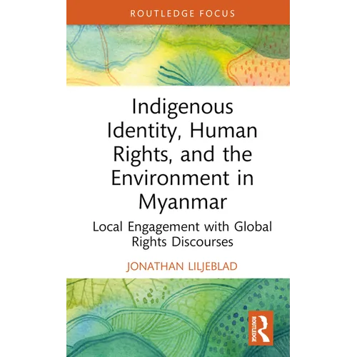 Indigenous Identity, Human Rights, and the Environment in Myanmar: Local Engagement with Global Rights Discourses