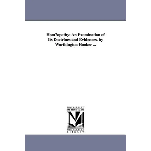 Hom Opathy: An Examination of Its Doctrines and Evidences. by Worthington Hooker ...