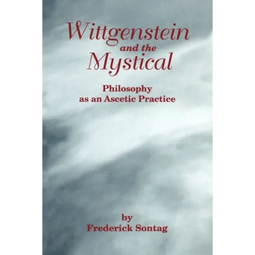 Wittgenstein and the Mystical: Philosophy as an Ascetic Practice