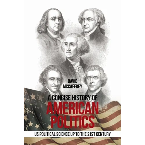 A Concise History of American Politics: U S Political Science up to the 21St Century