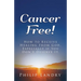 Cancer Free!: How To Receive Healing From God, Especially If You Don't Deserve It.