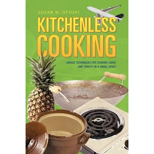 Kitchenless Cooking: Unique Techniques for Cooking Large and Thrifty in a Small Space