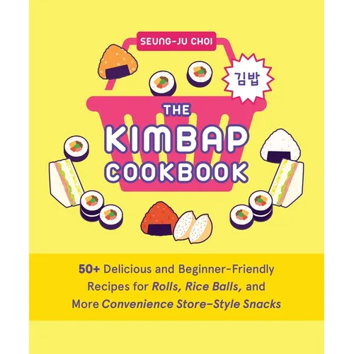 The Kimbap Cookbook: 50+ Delicious and Beginner-Friendly Recipes for Rolls, Rice Balls, and More Convenience Store-Style Snacks