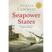Seapower States: Maritime Culture, Continental Empires and the Conflict That Made the Modern World