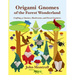 Origami Gnomes of the Forest Wonderland: Crafting 41 Gnomes, Mushrooms, and Forest Creatures