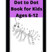 Dot to Dot Book for Kids Ages 6-12: 100 Fun Connect The Dots Books for Kids Age 6, 7, 8, 9, 10, 11, 12 - Kids Dot To Dot Puzzles With Colorable Pages