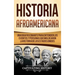 Historia Afroamericana: Una Guía Fascinante para entender los eventos y personas que moldearon la Historia de los Estados Unidos