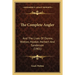 The Complete Angler: And The Lives Of Donne, Wotton, Hooker, Herbert And Sanderson (1901)