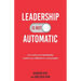 Leadership Is Not Automatic: How Leading With Intentionality Amplifies Your Influence for Lasting Impact