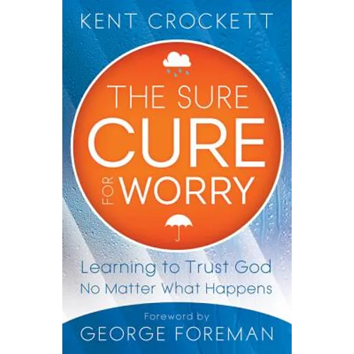 Sure Cure for Worry: Learning to Trust God No Matter What Happens