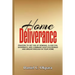 Home Deliverance: Prayers to Get Rid of Demons, Close Evil Doorways, and Command God's Blessings and Breakthrough in Your Home