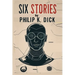Six Stories by Philip K. Dick: Selected Short Science Fiction Novels