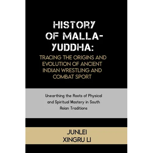 History of Malla-Yuddha: Tracing the Origins and Evolution of Ancient Indian Wrestling and Combat Sport: Unearthing the Roots of Physical and S