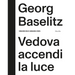 Georg Baselitz: Vedova Accendi La Luce