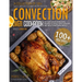 Convection Oven Cookbook: A Collection Of 100+ Quick, Easy And Gourmet Recipes To Cook In Your Convection Oven, Reward Yourself With Healthy And