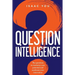 Question Intelligence: The Questions to Maximize Your Potential and Accelerate Your Innovation