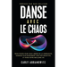 Danse Avec le Chaos: Trois étapes Pour Vous Libérer de la Complexité, Avancer Plus Rapidement Vers Vos Objectifs, et Vivre Votre Meilleure Vie