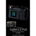 The Complete Guide to Fujiflm's X-Pro3 (B&W Edition)