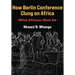 How Berlin Conference Clung on Africa: What Africans Must Do