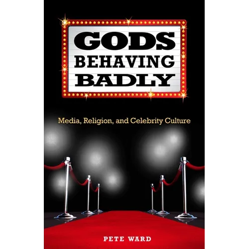 Gods Behaving Badly: Media, Religion, and Celebrity Culture