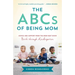 The ABCs of Being Mom: Advice and Support from the Mom Next Door, Birth Through Kindergarten