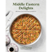 Middle Eastern Delights: 60 Delicious, One-Of-A-Kind Treats You Need to Try