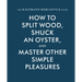 The Kaufmann Mercantile Guide: How to Split Wood, Shuck an Oyster, and Master Other Simple Pleasures