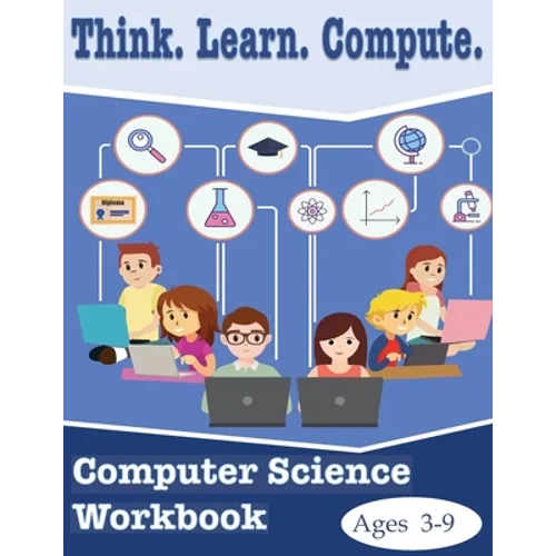 Think. Learn. Compute. Computer Science Workbook Ages 3-9: Computer Science Workbook