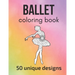 Ballet Coloring Book: 50 unique designs - teen and adult coloring pages with ballet dancers' silhouettes, mandala flowers, patterns... a gre