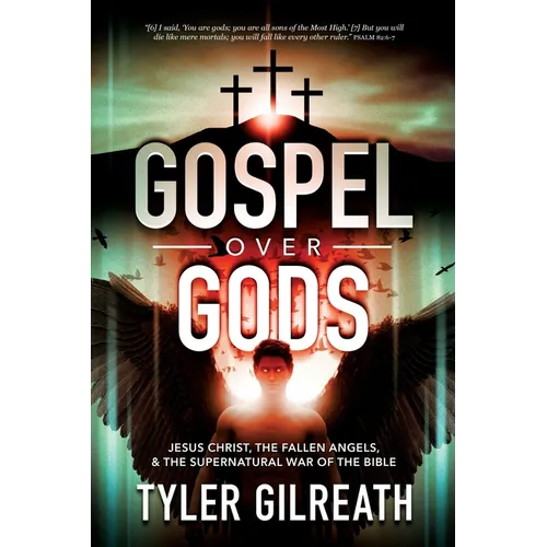 Gospel Over Gods: Jesus Christ, the Fallen Angels, and the Supernatural War of the Bible