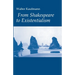 From Shakespeare to Existentialism: Essays on Shakespeare and Goethe; Hegel and Kierkegaard; Nietzsche, Rilke, and Freud; Jaspers, Heidegger, and Toyn