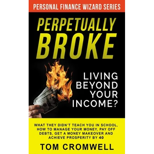 Perpetually broke - living beyond your income: What they didn't teach you in School, how to Manage your Money, Pay off Debts, get a Money Makeover and