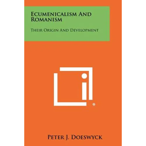 Ecumenicalism and Romanism: Their Origin and Development