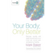 Your Body, Only Better: Discover, Quickly and Easily, How and Why Your Mind Can Control Pain and Speed Up Healing.