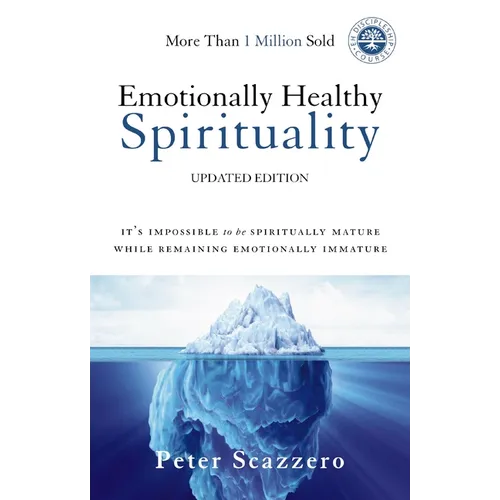 Emotionally Healthy Spirituality: It's Impossible to Be Spiritually Mature, While Remaining Emotionally Immature