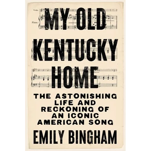 My Old Kentucky Home: The Astonishing Life and Reckoning of an Iconic American Song