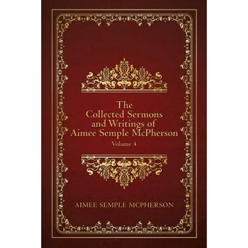 The Collected Sermons and Writings of Aimee Semple McPherson: Volume 4