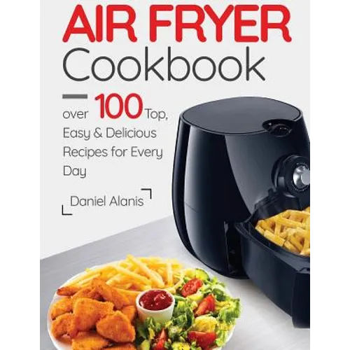 Air Fryer Cookbook- over 100 Top, Easy and Delicious Recipes for Every Day.