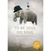 To Be Soul, Do Soul: Adventures in Creative Consciousness