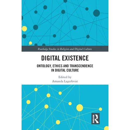 Digital Existence: Ontology, Ethics and Transcendence in Digital Culture