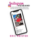 Instagram Husband: A Guide to Discovering What it Takes to be an Amazing and Perfect Partner for the Rest of Your Entire Life... Oh, and a true Hollyw