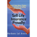 Sell Life Insurance Proudly: 51 Secret Sales Ideas, Pitches, Stories, Activities on Selling Life Insurance