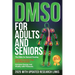 DMSO For Adults and Seniors: The Bible for Natural Healing Minimize Chronic Pain and Inflammation Increase Energy and Vitality with Protocols