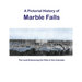 A Pictorial History of Marble Falls: The Land Embracing the Falls of the Colorado